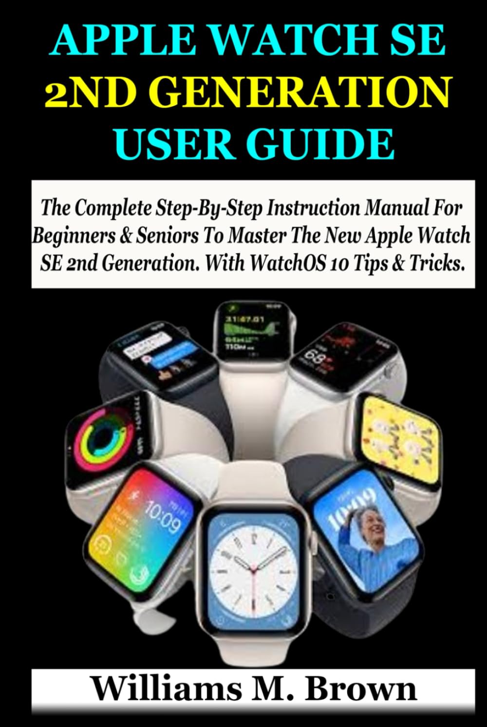 ler totalmente APPLE WATCH SE 2ND GENERATION USER GUIDE: The Complete Step-By-Step Instruction Manual For Beginners & Seniors To Master The New Apple Watch SE 2nd Generation. With WatchOS 10 Tips & Tricks.