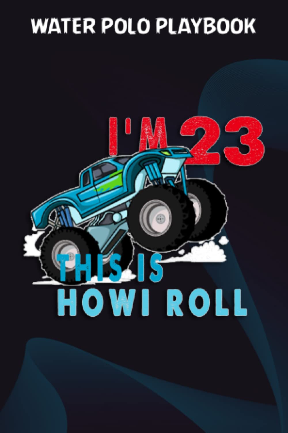 ler totalmente Water Polo Playbook:23rd Birthday Boy Monster Truck 23 Years Old Gift: Gifts for Boyfriend:Practical Water Polo Game Coach Play Book | Coaching... Tactics & Strategy | Gift for Coaches & Team