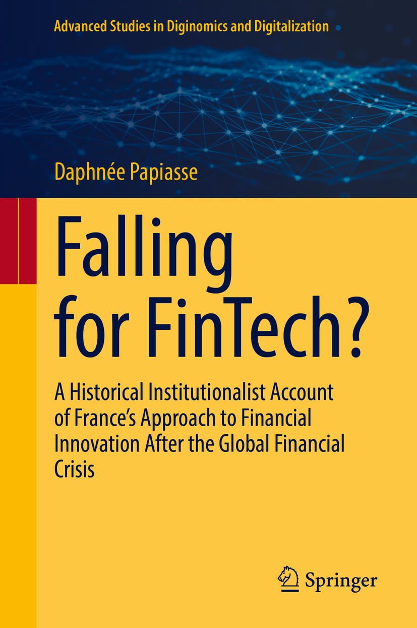 Falling for FinTech?: A Historical Institutionalist Account of France’s Approach to Financial Innovation After the Global Financial Crisis (Advanced Studies... and Digitalization) (English Edition) baixar livro de graça