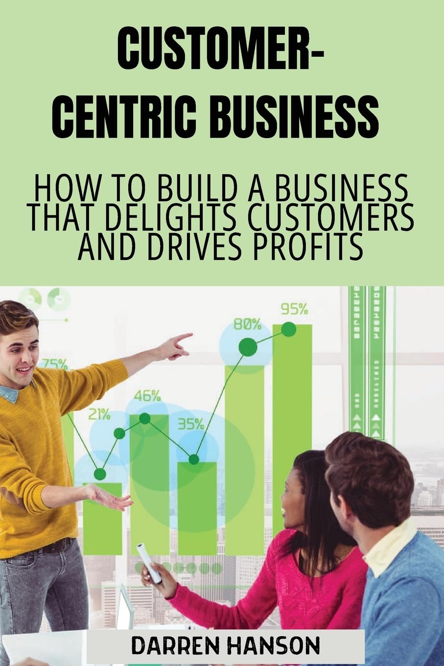 ler totalmente Customer-Centric Business: How to Build a Business That Delights Customers and Drives Profits