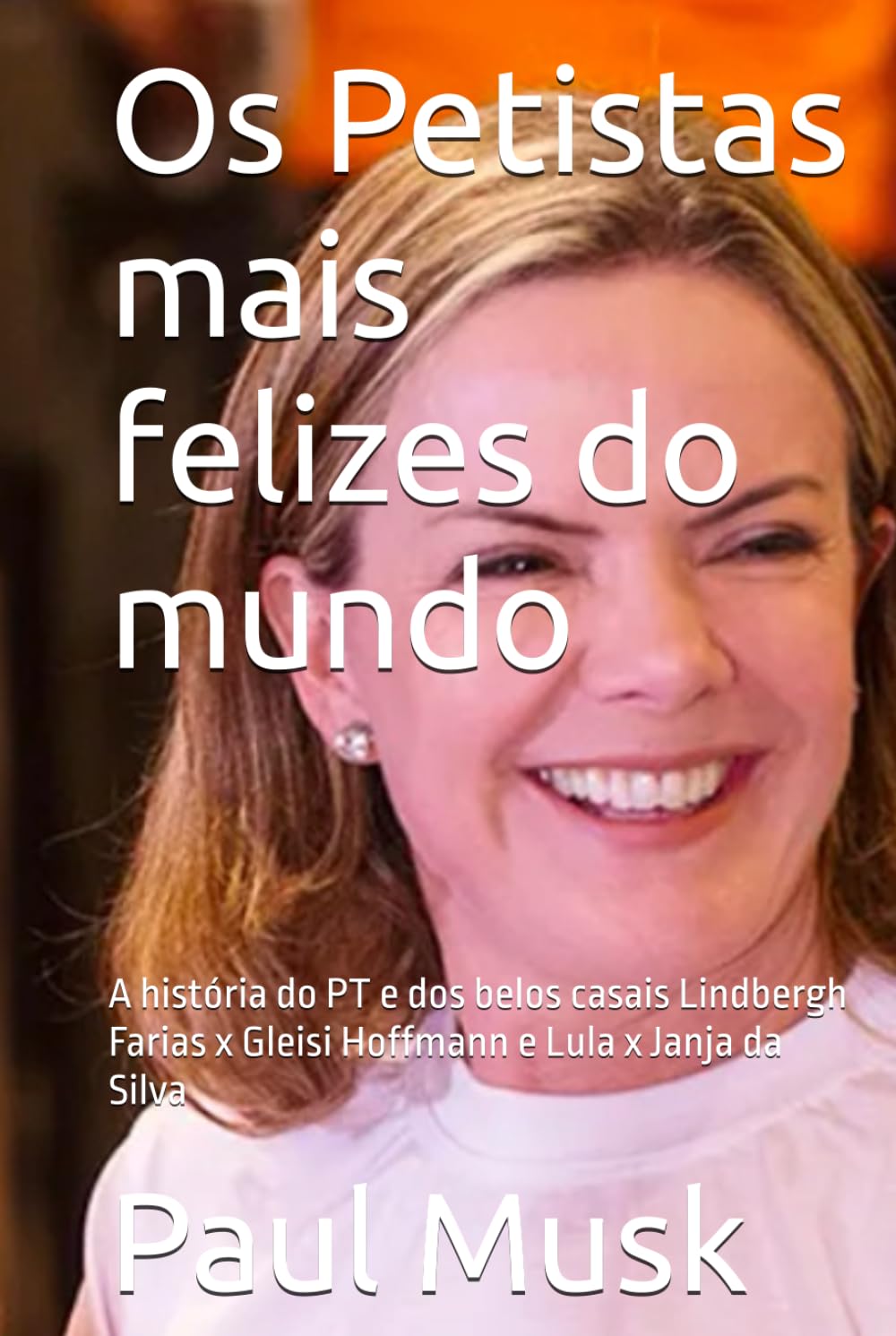 Os Petistas mais felizes do mundo: A história do PT e dos belos casais Lindbergh Farias x Gleisi Hoffmann e Lula x Janja da Silva (Portuguese Edition) baixar o livro de graça