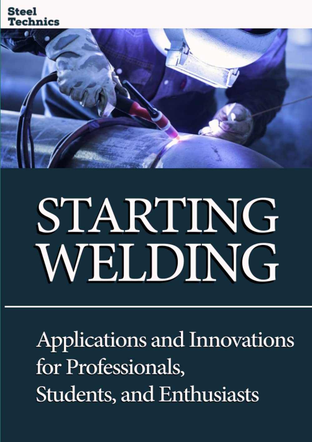 ler totalmente Starting Welding: Techniques, Applications, and Innovations for Professionals, Students, and Enthusiasts.: Welding for Everyone: Complete Guide to Learn, Improve, and Master the Art of Welding.