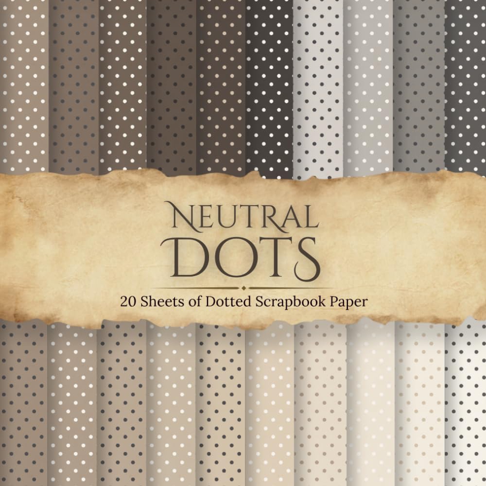 Neutral Dots Scrapbook Paper: 20 Double-Sided 8.5 x 8.5 Inch Pages of Dots Pattern in Soft, Neutral Colors for Scrapbooking, Junk Journals, Card Making, and Paper Crafts baixar livro de graça