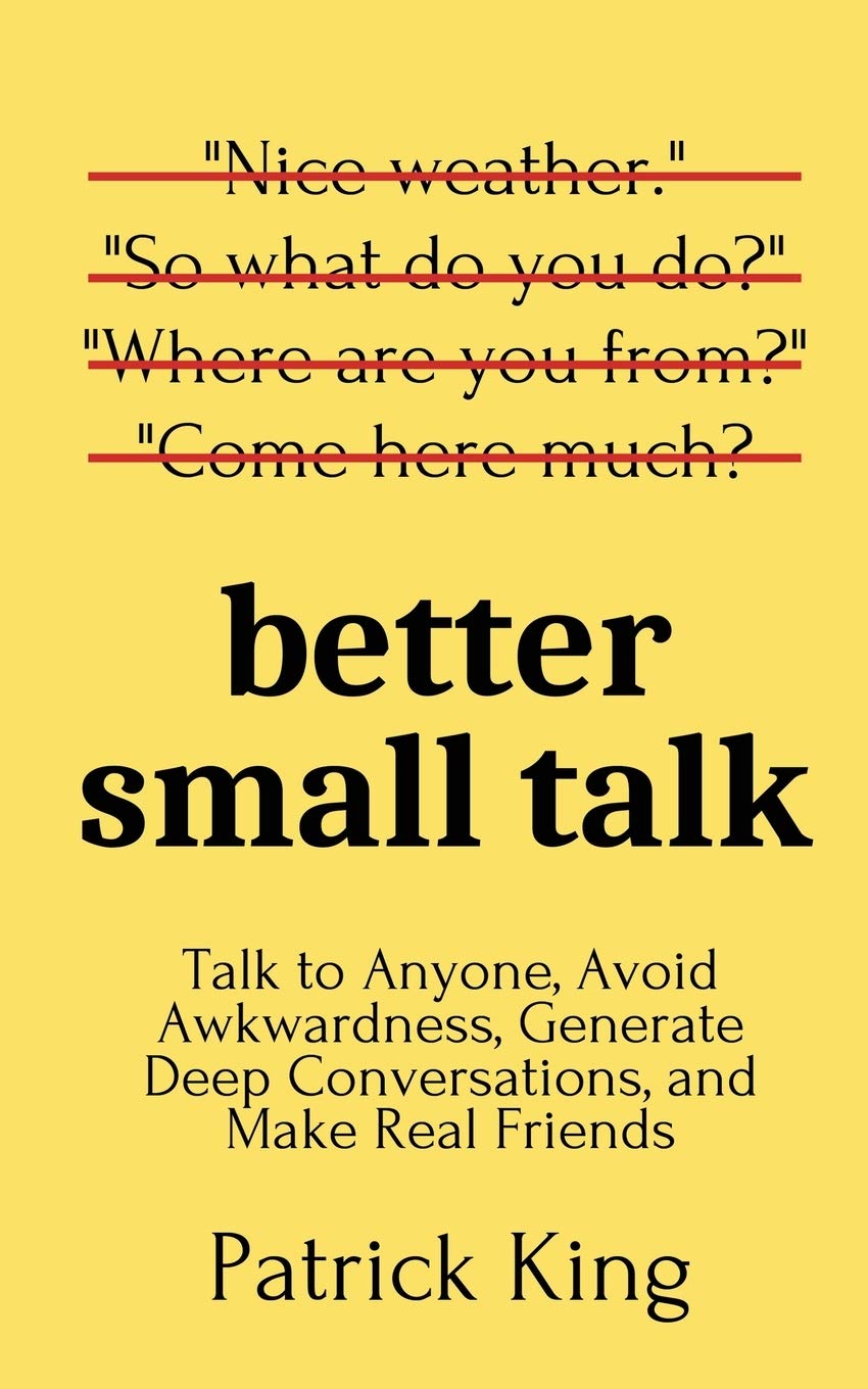 Better Small Talk: Talk to Anyone, Avoid Awkwardness, Generate Deep Conversations, and Make Real Friends baixar livro de graça