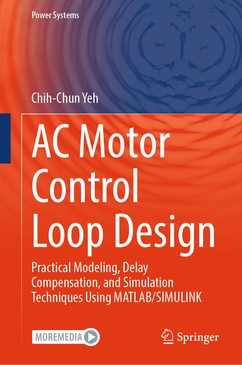 AC Motor Control Loop Design: Practical Modeling, Delay Compensation, and Simulation Techniques Using MATLAB/SIMULINK (Power Systems) (English Edition) baixar o livro de graça
