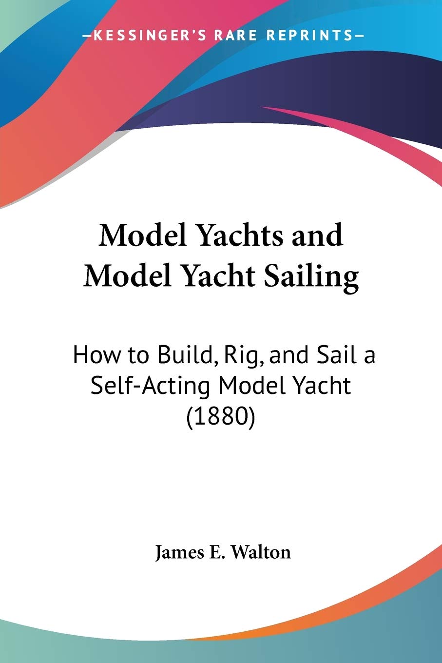 ler totalmente Model Yachts and Model Yacht Sailing: How to Build, Rig, and Sail a Self-Acting Model Yacht (1880)
