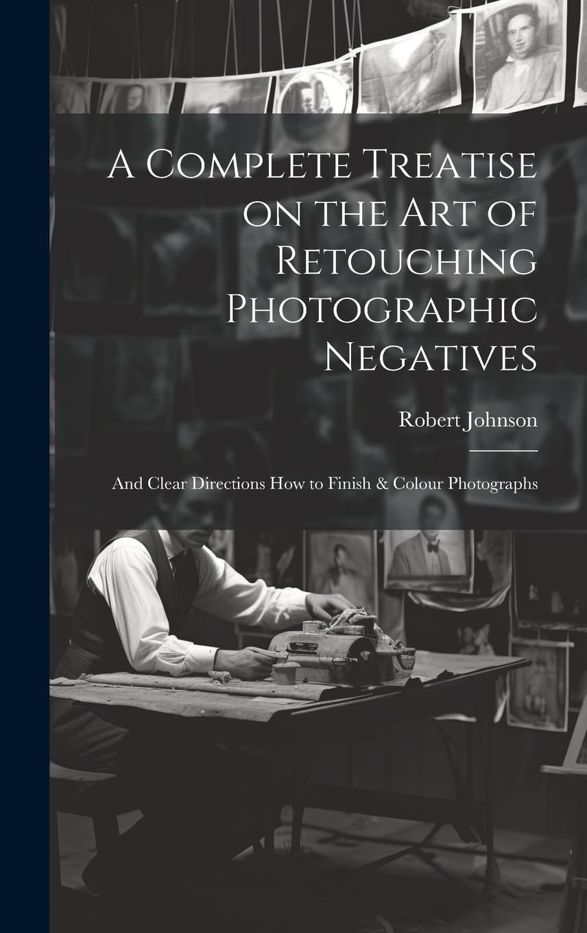 capítulo por capítulo baixar A Complete Treatise on the Art of Retouching Photographic Negatives: and Clear Directions How to Finish & Colour Photographs