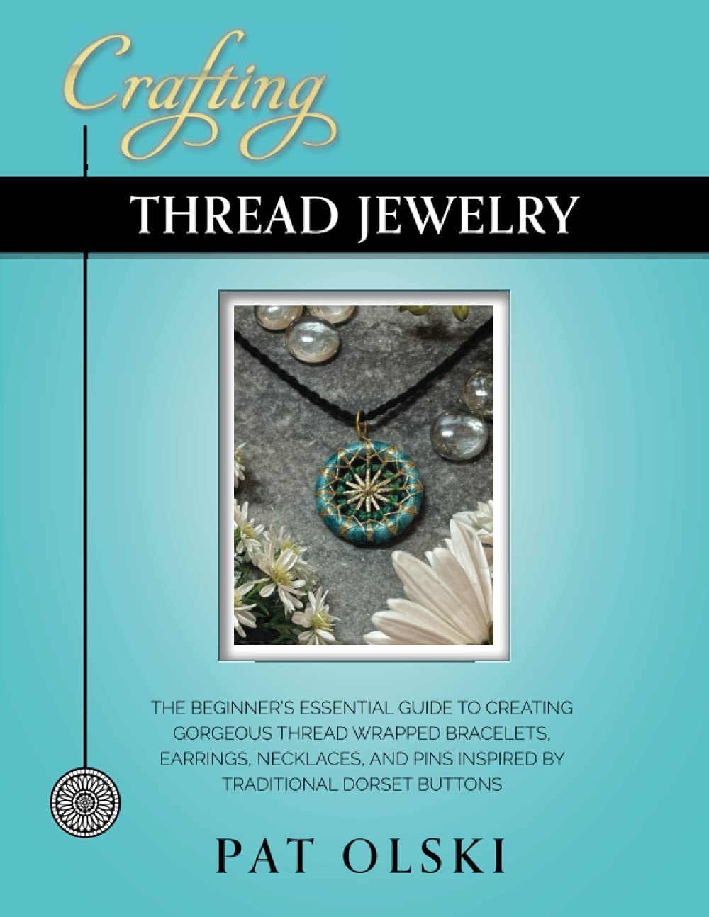 Crafting Thread Jewelry: The Beginner's Essential Guide to Creating Gorgeous Thread Wrapped Bracelets, Earrings, Necklaces, and Pins Inspired by Traditional Dorset Buttons baixar o livro de graça