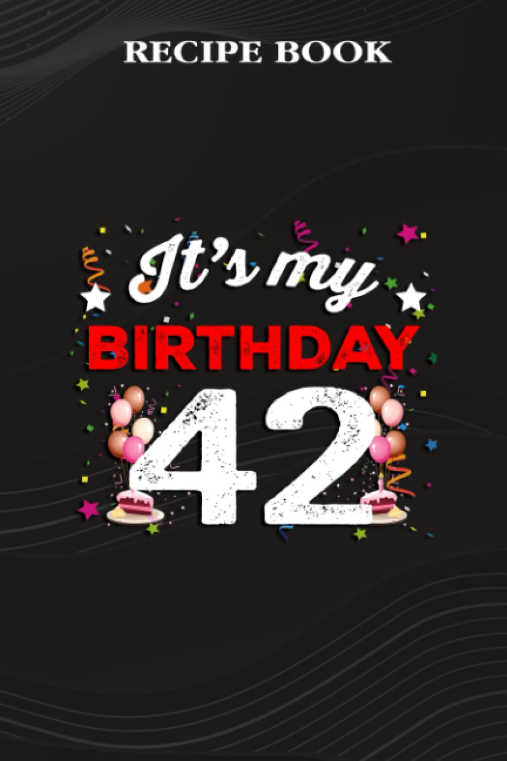ler totalmente Recipe Book:42 Years Old Birthday Shirt Men and Women It's My Birthday: Gifts for Grandma: A Beautiful & Modern Keepsake Recipe Notebook & Organizer... Blank Recipe Book & Cookbook,Birthday Gifts