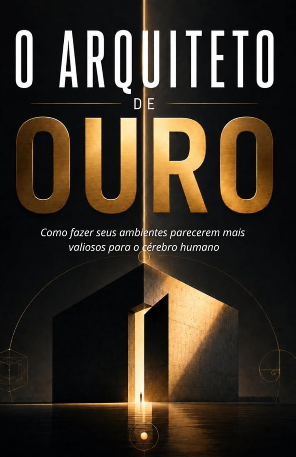 capítulo por capítulo baixar O Arquiteto de Ouro: Como fazer seus ambientes parecerem mais valiosos para o cérebro humano (Portuguese Edition)