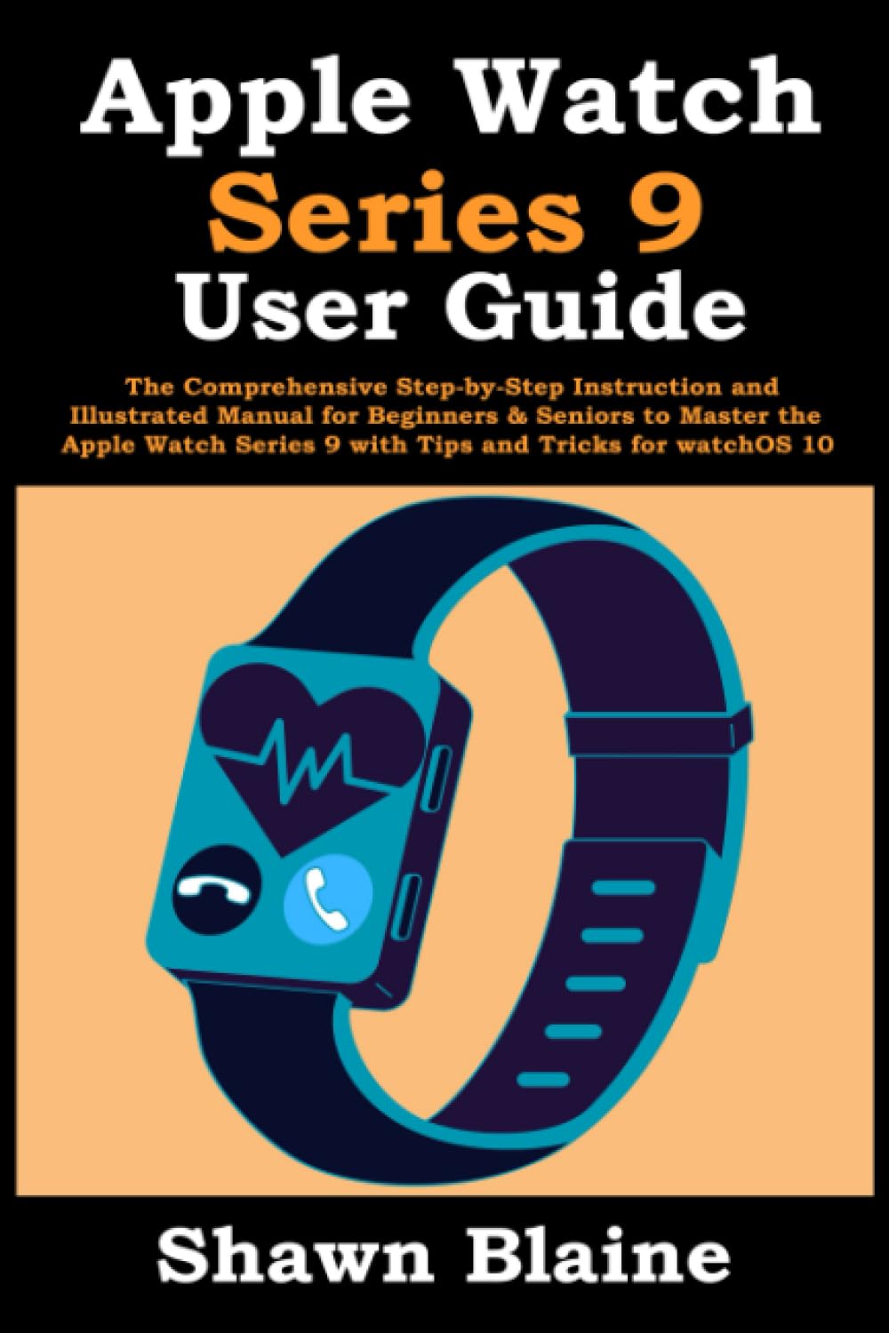 Apple Watch Series 9 User Guide: The Comprehensive Step-by-Step Instruction and Illustrated Manual for Beginners & Seniors to Master the Apple Watch Series 9 with Tips and Tricks for watchOS 10 baixar livro de graça