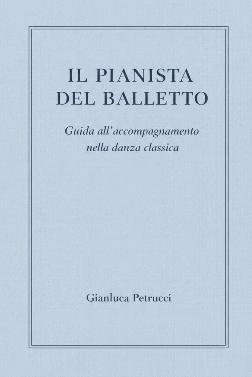 IL PIANISTA DEL BALLETTO - Guida all'accompagnamento nella danza classica: 1