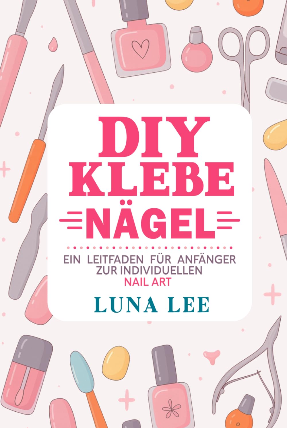 DIY-Klebe-Nägel: Ein Leitfaden für Anfänger zur individuellen NAIL ART (German Edition) baixar livro de graça