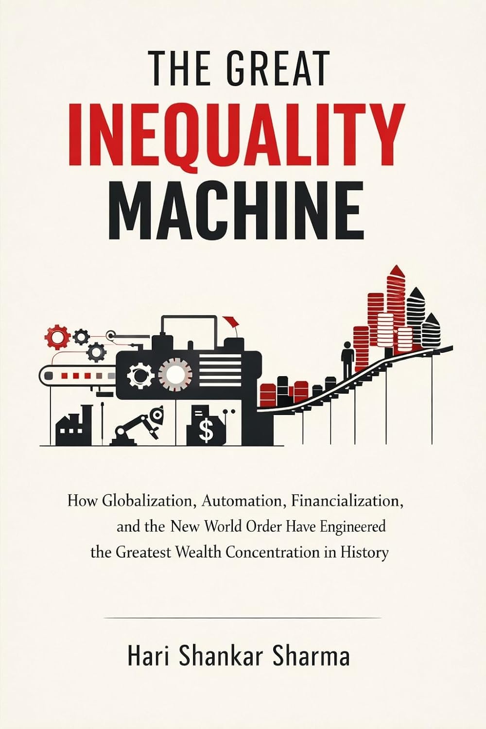 THE GREAT INEQUALITY MACHINE: How Globalization, Automation, Financialization, and the New World Order Have Engineered the Greatest Wealth Concentration in History (English Edition) baixar livro de graça
