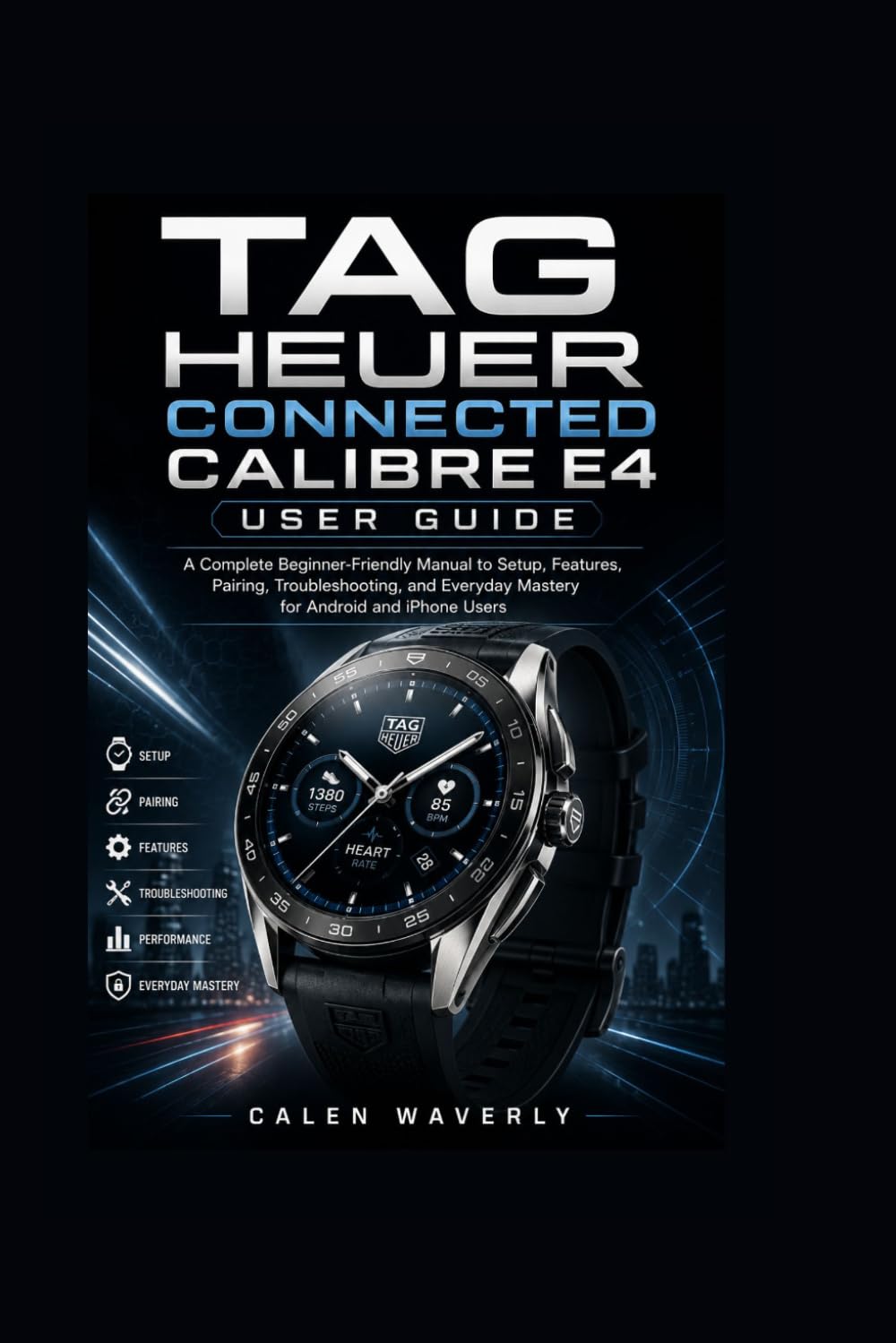 capítulo por capítulo baixar TAG Heuer Connected Calibre E4 User Guide: A Complete Beginner-Friendly Manual to Setup, Features, Pairing, Troubleshooting, and Everyday Mastery for Android and iPhone Users