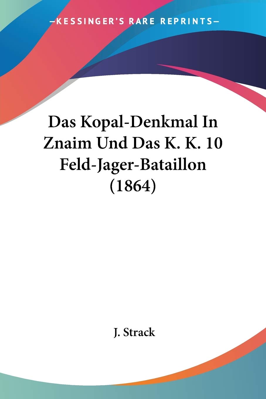 ler totalmente Das Kopal-Denkmal In Znaim Und Das K. K. 10 Feld-Jager-Bataillon (1864)