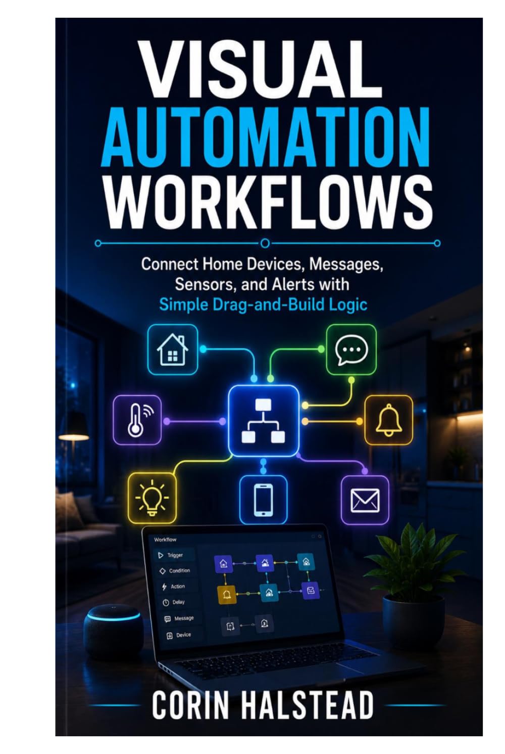 Visual Automation Workflows: Connect Home Devices, Messages, Sensors, and Alerts with Simple Drag-and-Build Logic baixar o livro de graça