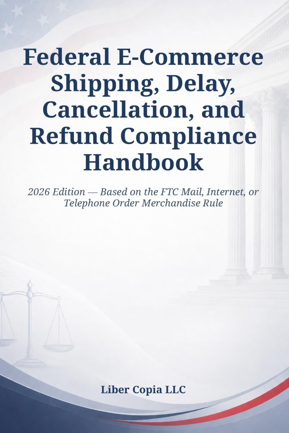 Federal E-Commerce Shipping, Delay, Cancellation, and Refund Compliance Handbook: 2026 Edition - Based on the FTC Mail, Internet, or Telephone Order Merchandise Rule