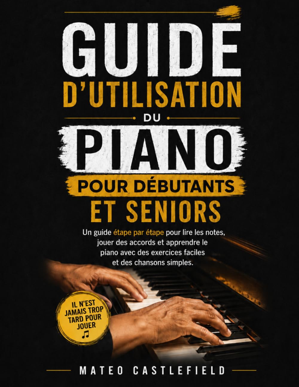 GUIDE D'UTILISATION DU PIANO POUR DÉBUTANTS ET SENIORS: Un guide étape par étape pour lire les notes, jouer des accords et apprendre le piano avec des... et des chansons simples. (French Edition) baixar o livro de graça