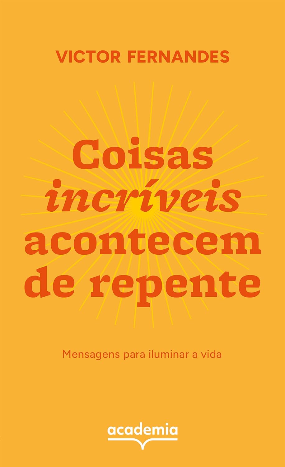 Coisas incríveis acontecem de repente: Mensagens para iluminar a vida