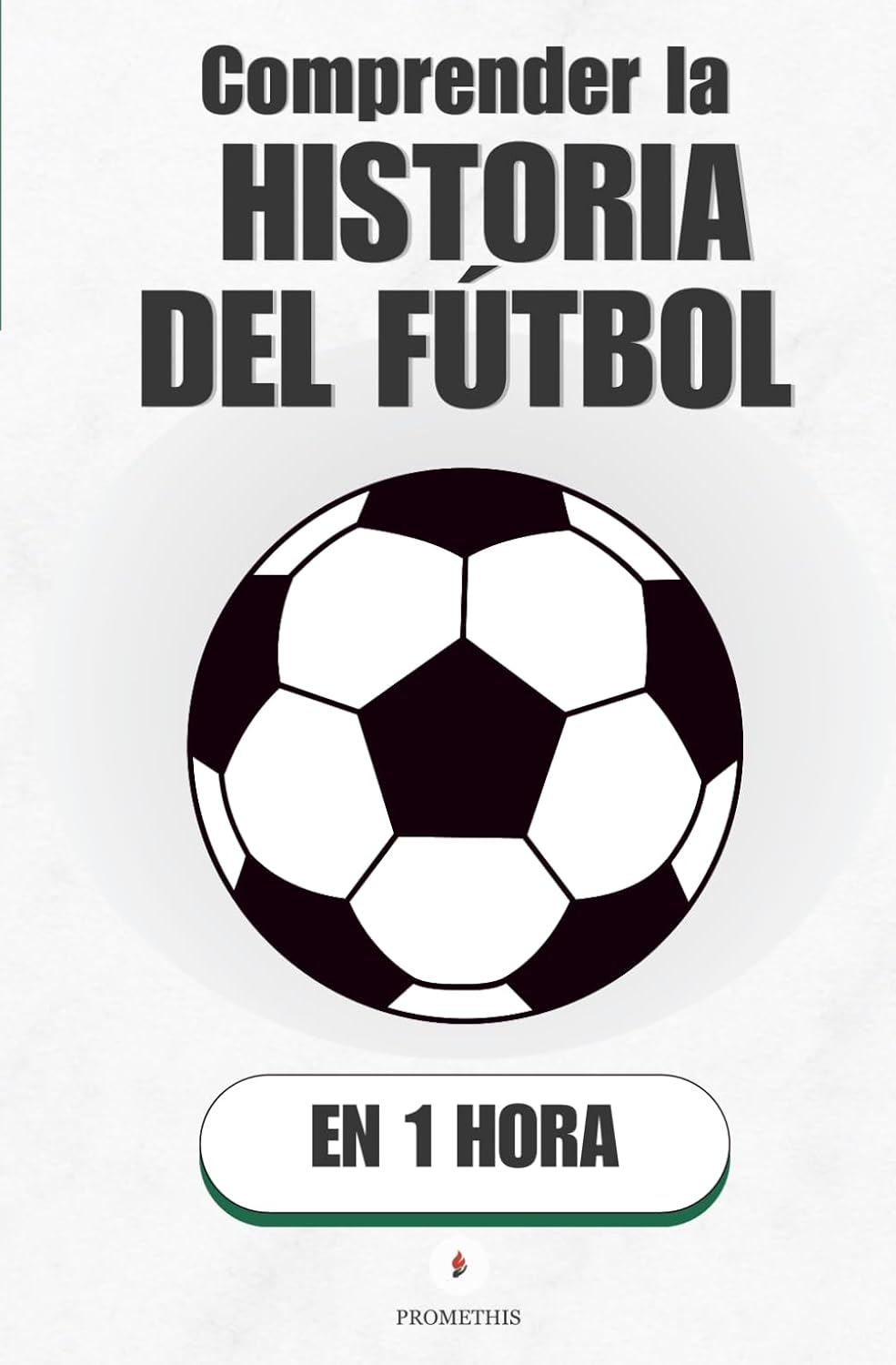 capítulo por capítulo baixar Comprender la historia del fútbol, en 1 hora: De los pies descalzos a los estadios llenos: cómo un juego conquistó el planeta (Promethis - Deporte) (Spanish Edition)
