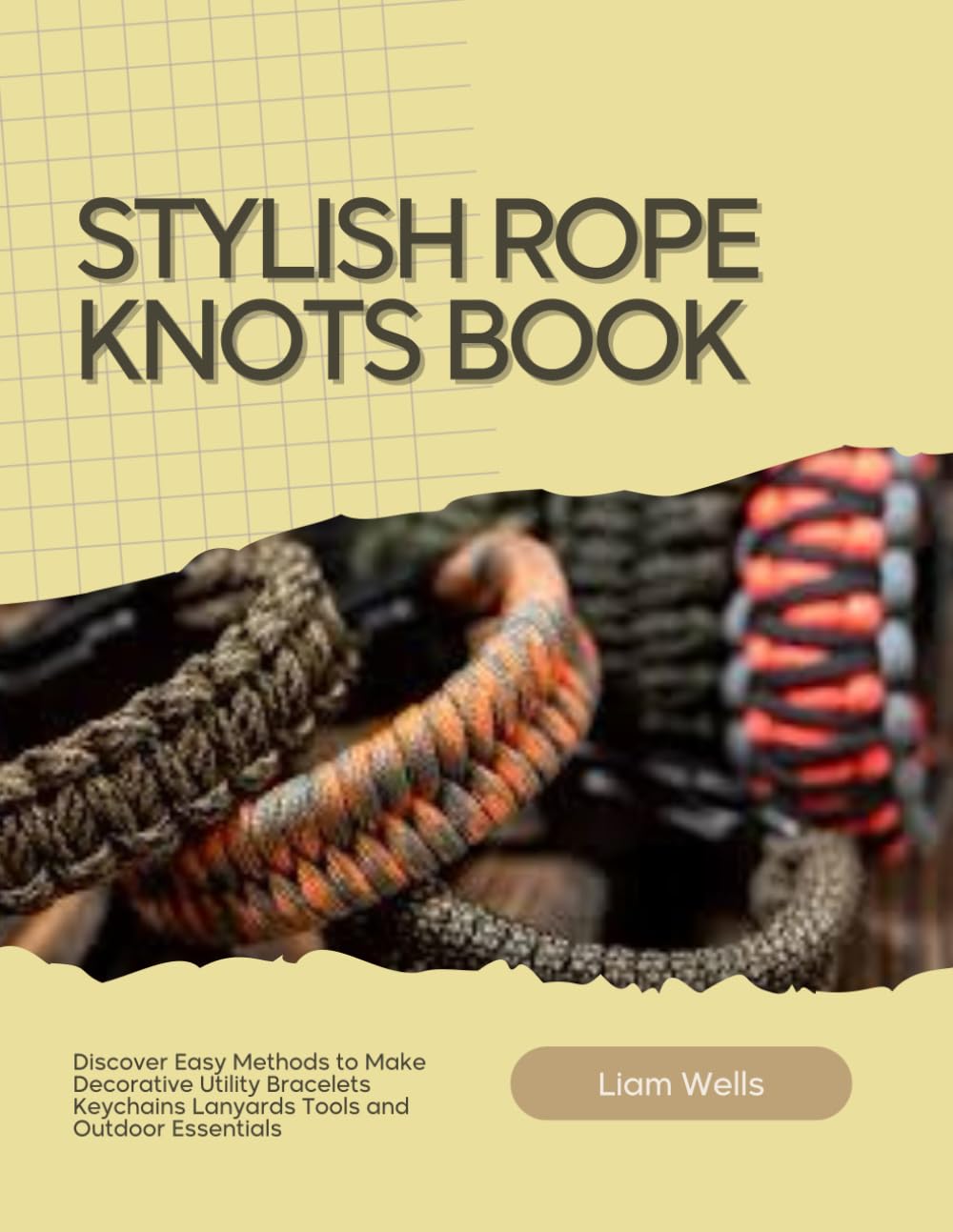 ler totalmente Stylish Rope Knots Book: Discover Easy Methods to Make Decorative Utility Bracelets Keychains Lanyards Tools and Outdoor Essentials