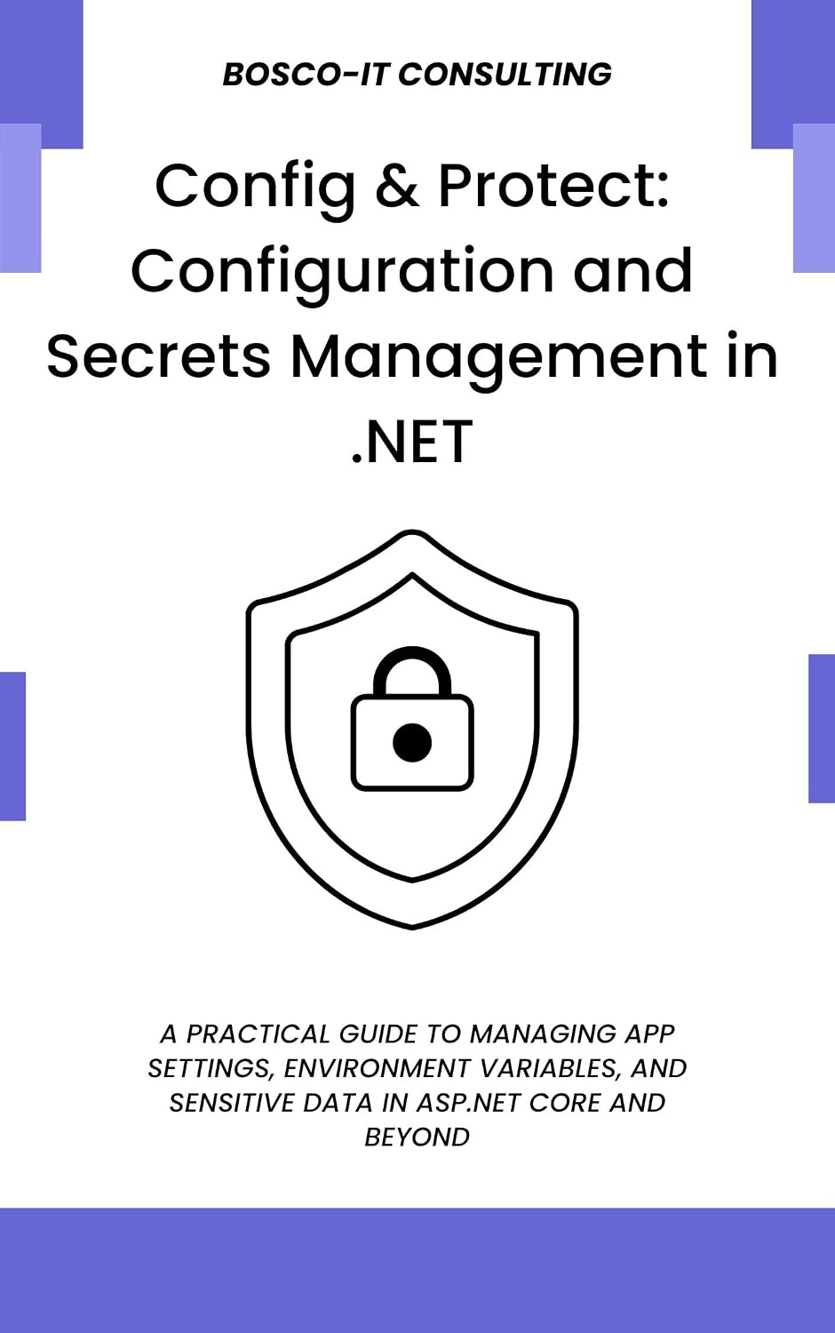 Config & Protect: Configuration and Secrets Management in.NET: A Practical Guide to Managing App Settings, Environment Variables, and Sensitive Data in ASP.NET Core and Beyond (English Edition) baixar o livro de graça
