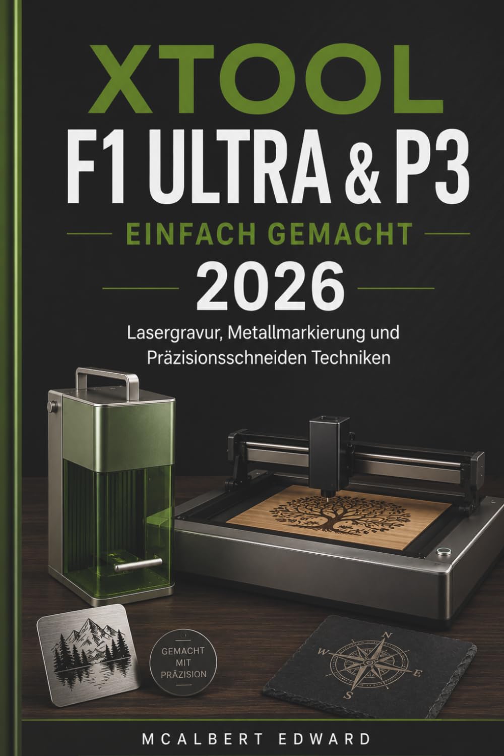 XTOOL F1 ULTRA & P3 EINFACH GEMACHT 2026: Lasergravur, Metallmarkierung und Präzisionsschneiden Techniken (German Edition)
