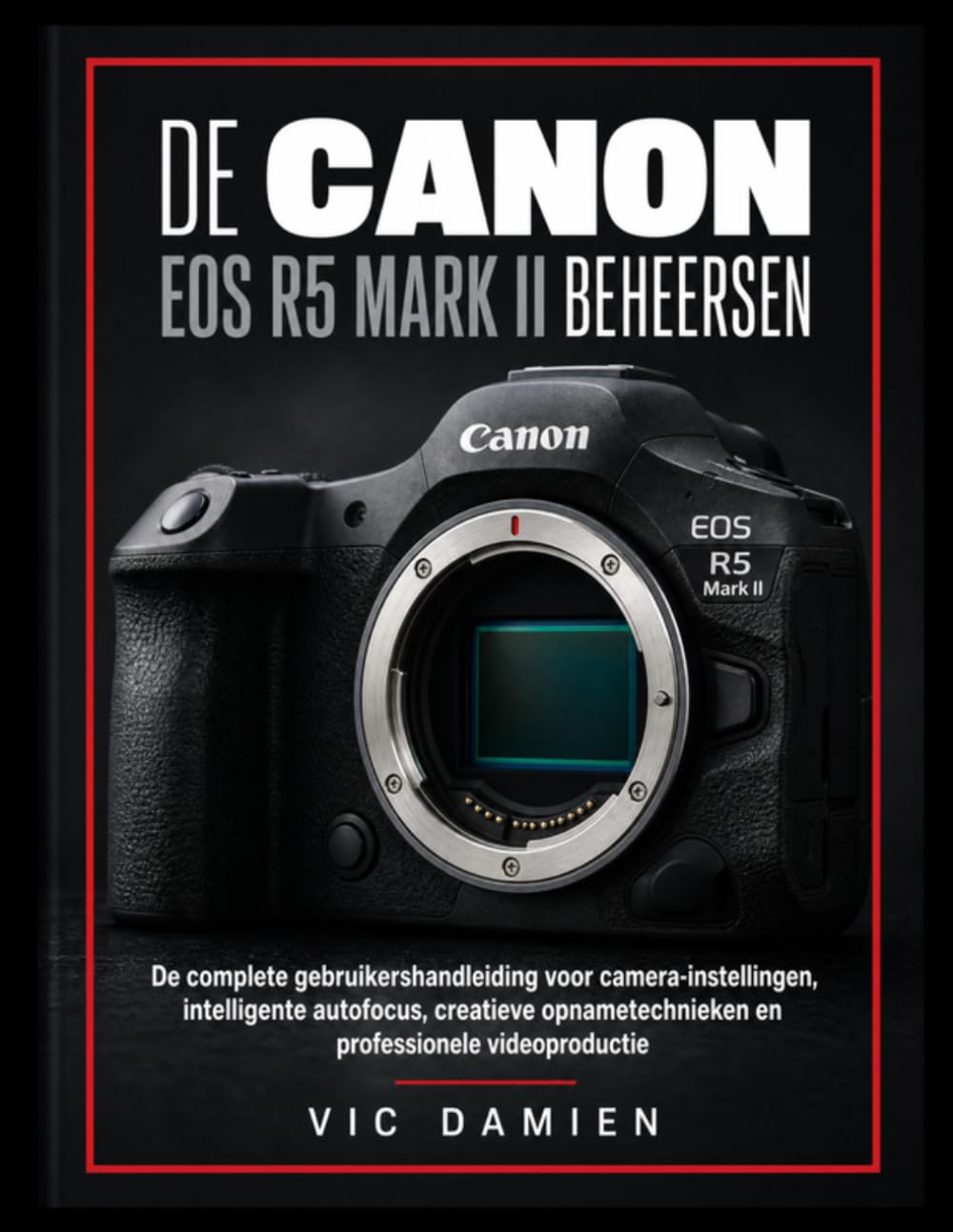 ler totalmente DE BEHEERSEN CANON EOS R5 MARK II: De complete gebruikershandleiding voor camera-instellingen, intelligente autofocus, creatieve opnametechnieken en professionele videoproductie (Dutch Edition)