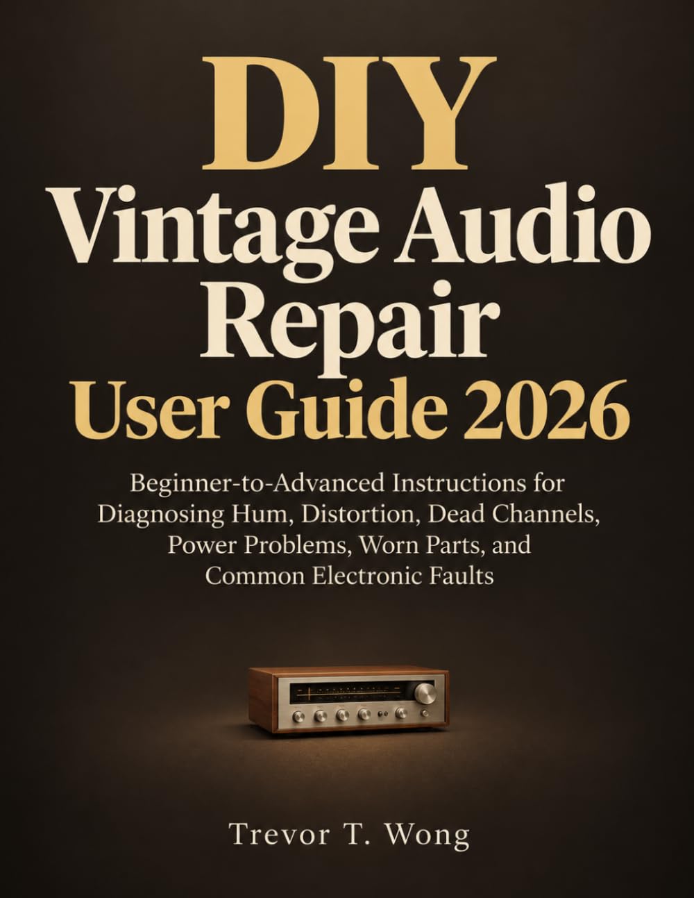 capítulo por capítulo baixar DIY Vintage Audio Repair User Guide 2026: Beginner-to-Advanced Instructions for Diagnosing Hum, Distortion, Dead Channels, Power Problems, Worn Parts, and Common Electronic Faults