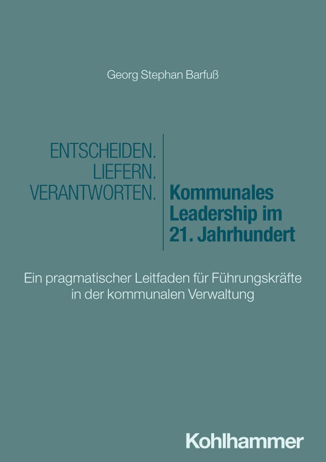 Entscheiden - Liefern - Verantworten. Kommunales Leadership im 21. Jahrhundert: Ein pragmatischer Leitfaden für Führungskräfte in der kommunalen Verwaltung (German Edition) baixar o livro de graça