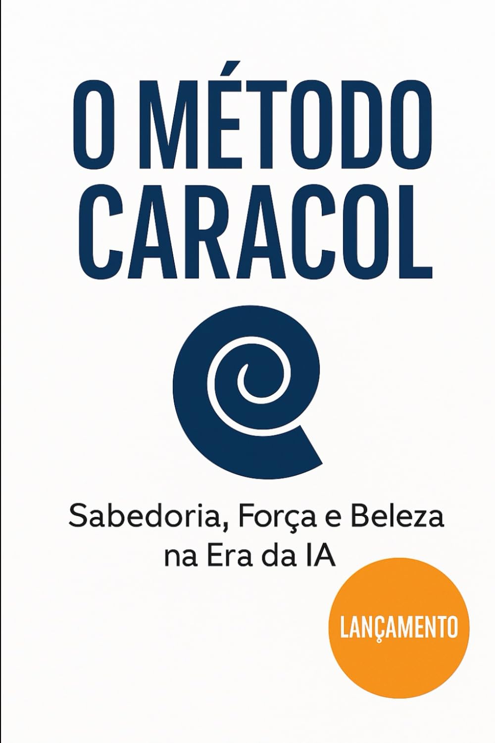 O Método Caracol: O futuro chegou falando brasileiro: Como a inteligência artificial aprendeu a programar com consciência e permanência (Engenharia... Não Precisa Ser Refeito) (Portuguese Edition) baixar o livro de graça