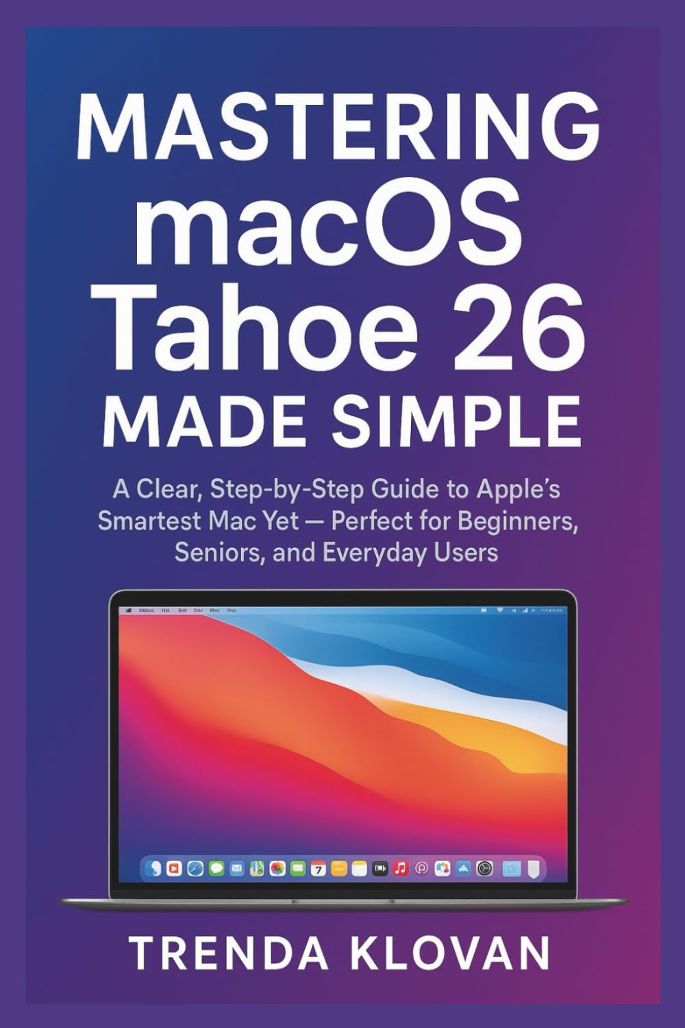 capítulo por capítulo baixar Mastering macOS Tahoe 26 Made Simple: A Clear, Step-by-Step Guide to Apple’s Smartest Mac Yet — Perfect for Beginners, Seniors, and Everyday Users
