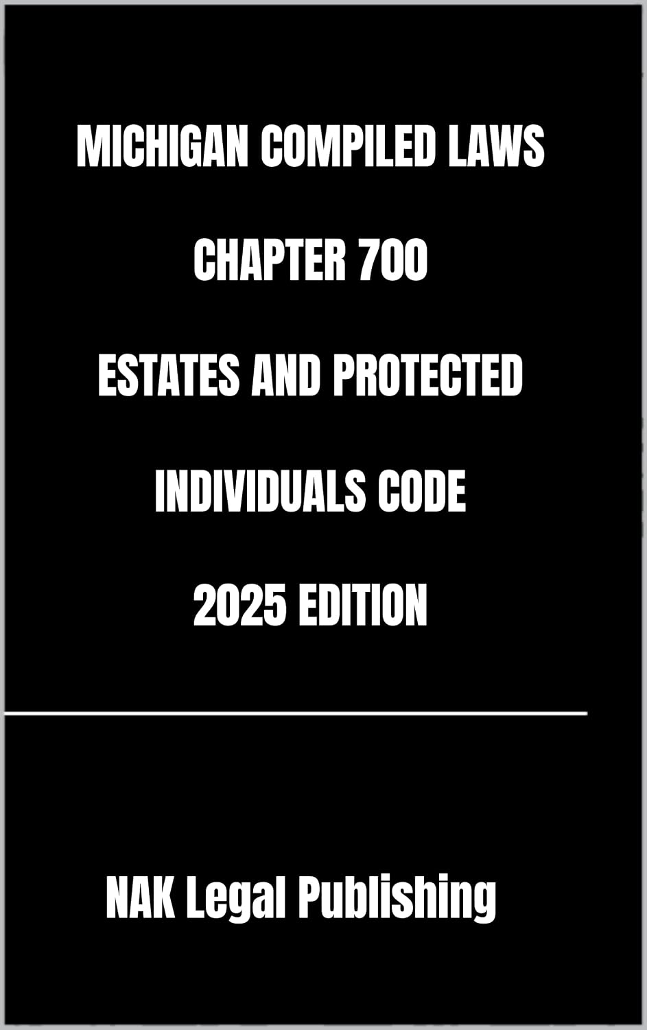 MICHIGAN COMPILED LAWS CHAPTER 700 ESTATES AND PROTECTED INDIVIDUALS CODE 2025 EDITION (English Edition)