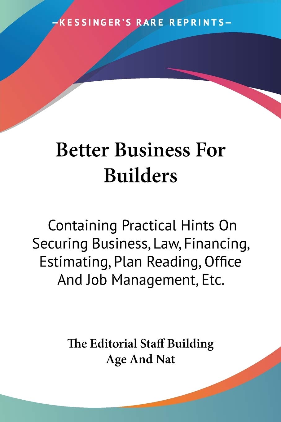 Better Business For Builders: Containing Practical Hints On Securing Business, Law, Financing, Estimating, Plan Reading, Office And Job Management, Etc. baixar o livro de graça