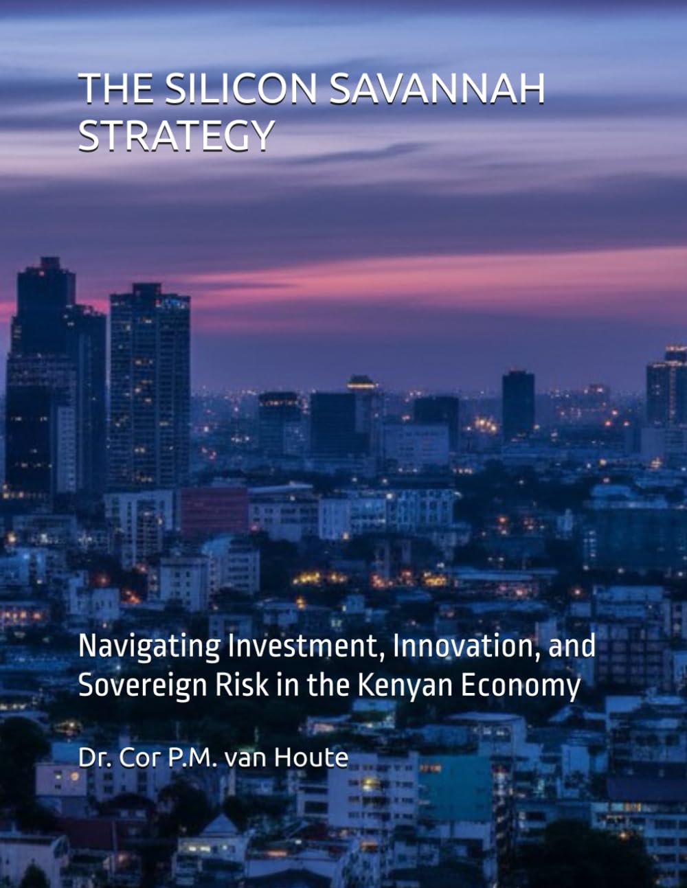 THE SILICON SAVANNAH STRATEGY: Navigating Investment, Innovation, and Sovereign Risk in the Kenyan Economy (THE KENYA DOSSIERS: Navigate. Connect. Invest.) baixar o livro de graça