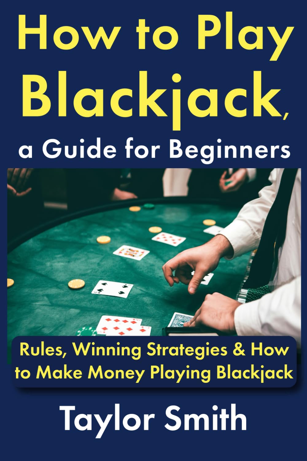 How to Play Blackjack, a Guide for Beginners: Rules, Winning Strategies & How to Make Money Playing Blackjack (Casino Games for Beginners) baixar livro de graça
