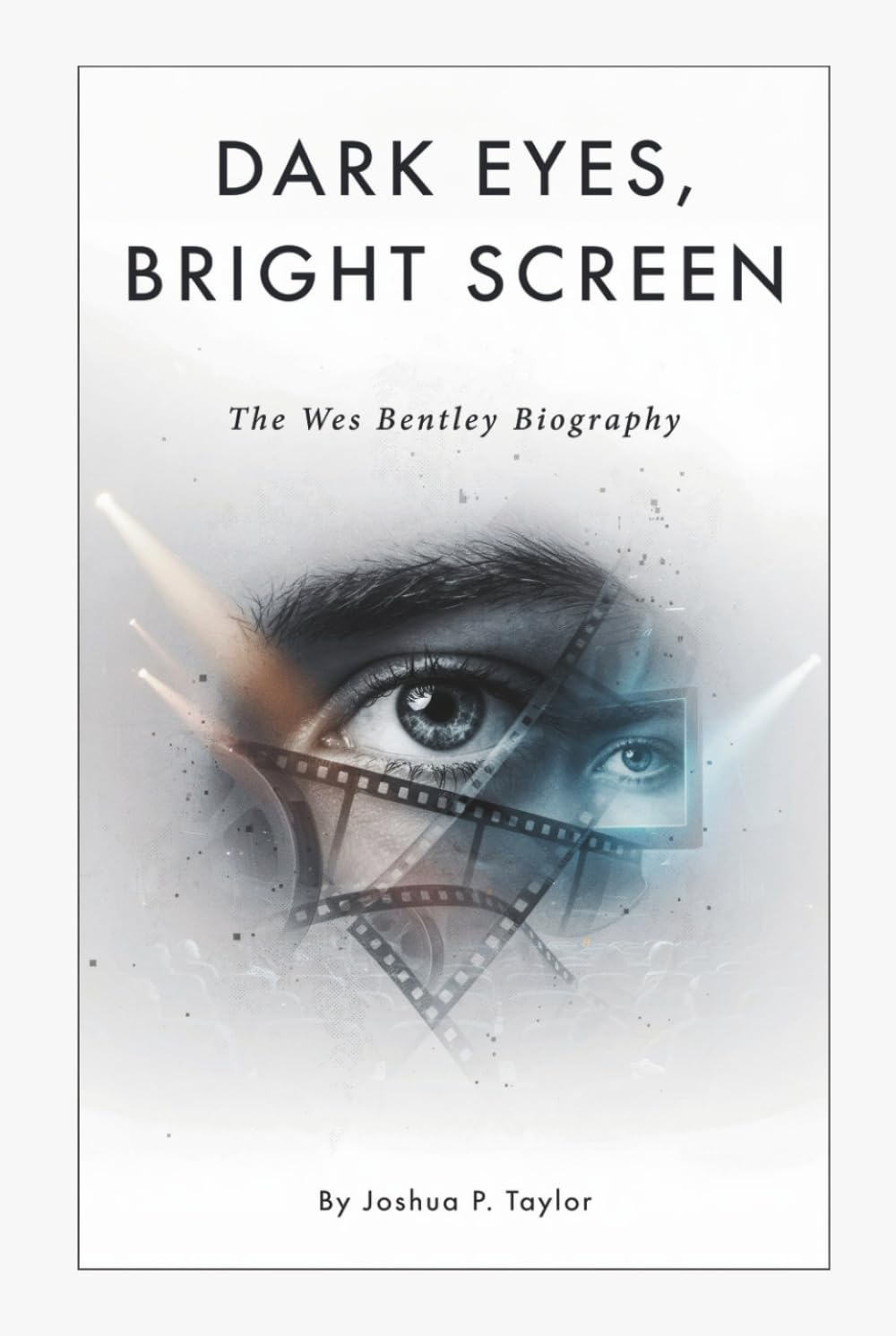 DARK EYES, BRIGHT SCREEN: The Wes Bentley Biography