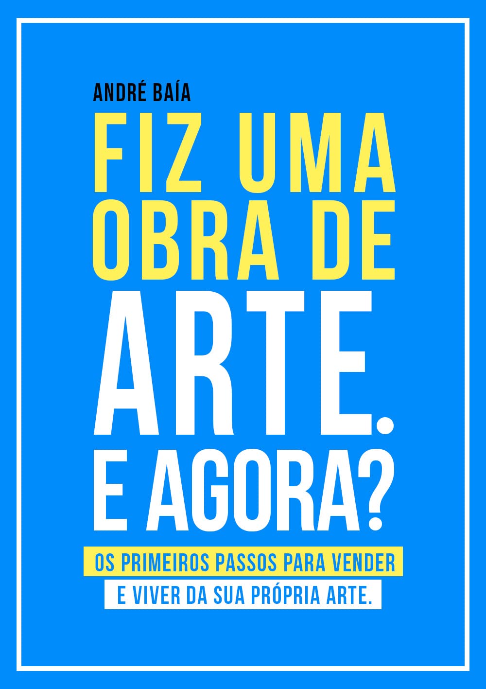 Fiz uma obra de arte. E agora?: Os primeiros passos para vender e viver da sua própria arte. baixar livro de graça