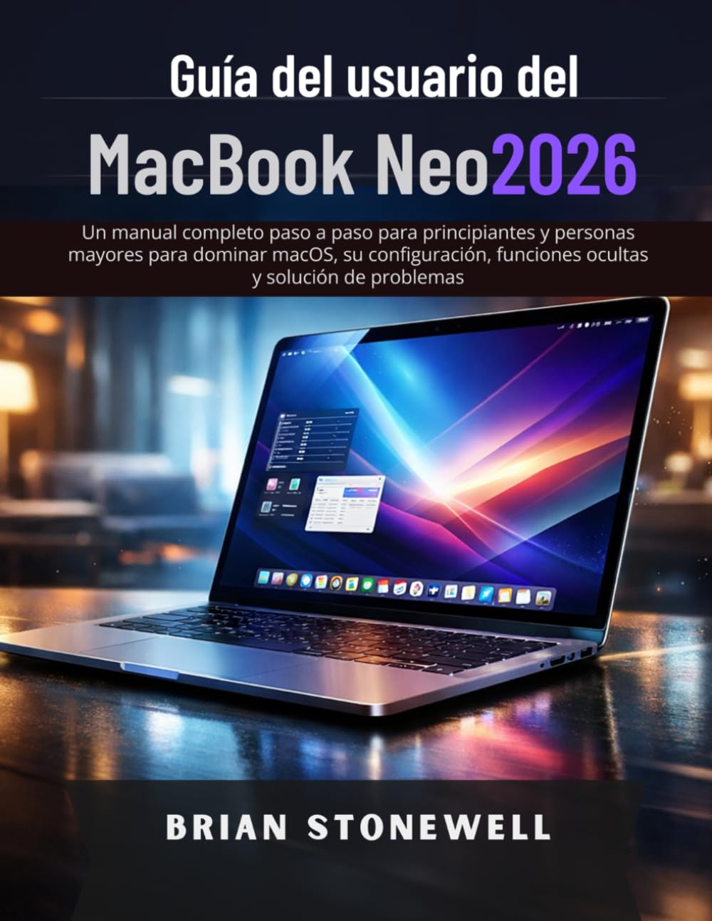ler totalmente Guía del usuario del MacBook Neo 2026: Un manual completo paso a paso para principiantes y personas mayores para dominar macOS, su configuración,... y solución de problemas. (Spanish Edition)