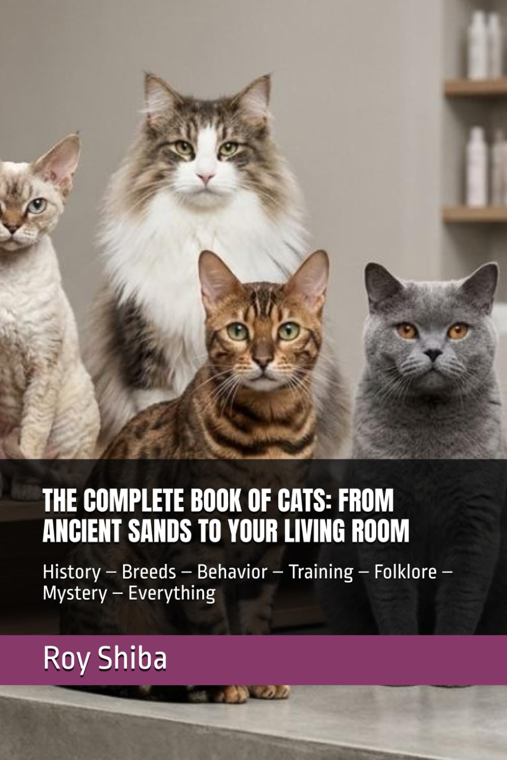 The Complete Book of Cats: FROM ANCIENT SANDS TO YOUR LIVING ROOM: History - Breeds - Behavior - Training - Folklore - Mystery - Everything baixar o livro de graça