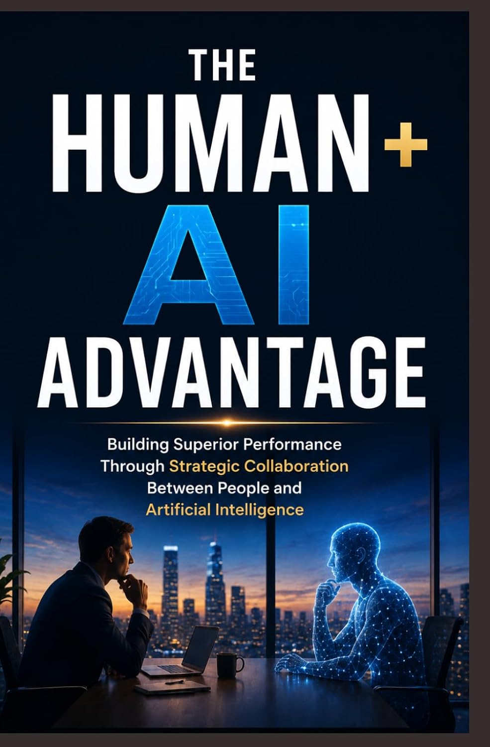 capítulo por capítulo baixar THE HUMAN + AI ADVANTAGE: Building Superior Performance Through Strategic Collaboration Between People and Artificial Intelligence