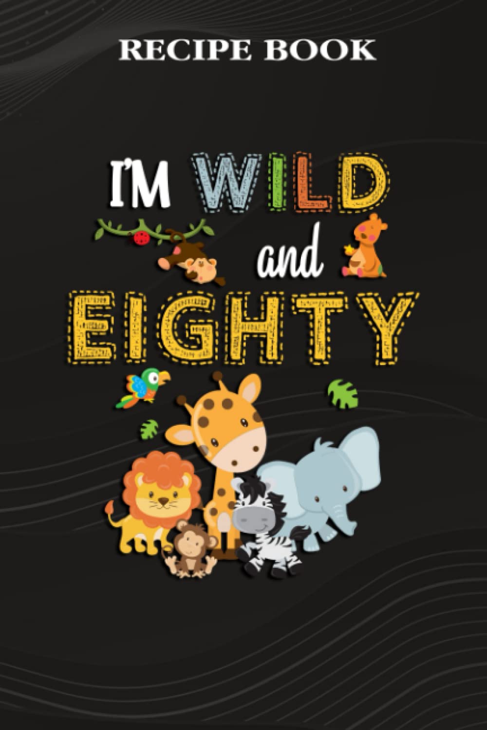 Recipe Book:I'm Wild and Eighty Zoo Theme Birthday Safari Jungle Animals: Gifts for Girls: A Beautiful & Modern Keepsake Recipe Notebook & Organizer... Blank Recipe Book & Cookbook,Birthday Gifts baixar livro de graça