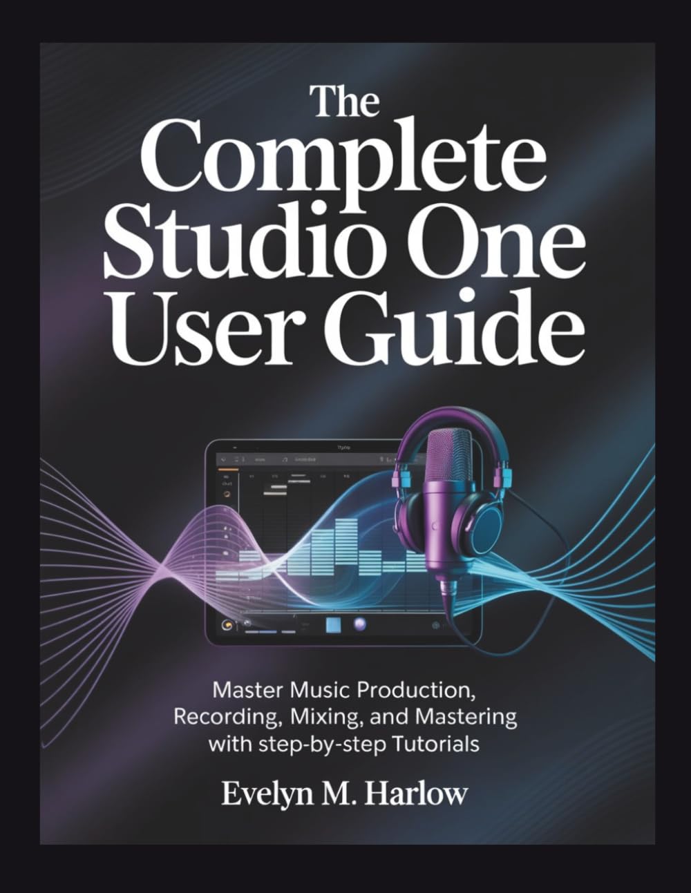 The Complete Studio One User Guide: Master Music Production, Recording, Mixing, and Mastering with Step-by-Step Tutorials baixar o livro de graça