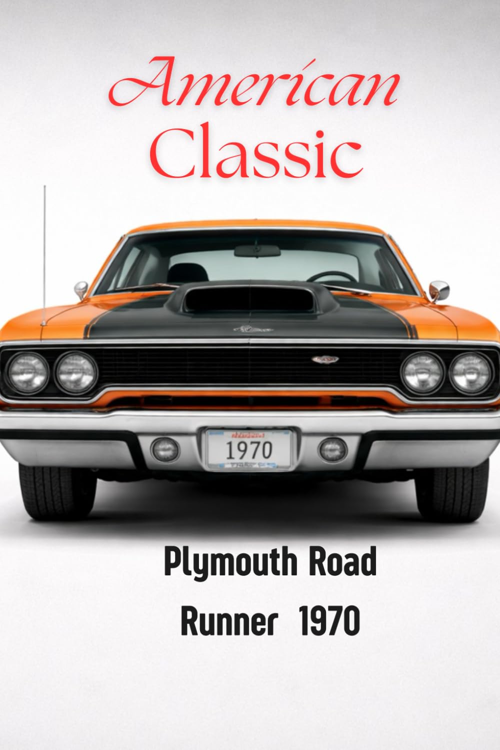 Plymouth Road Runner 1970 American classic: A Classic Muscle Car Notebook for True Automotive Enthusiasts, A Classic Muscle Car Notebook for True Automotive Enthusiasts baixar livro de graça