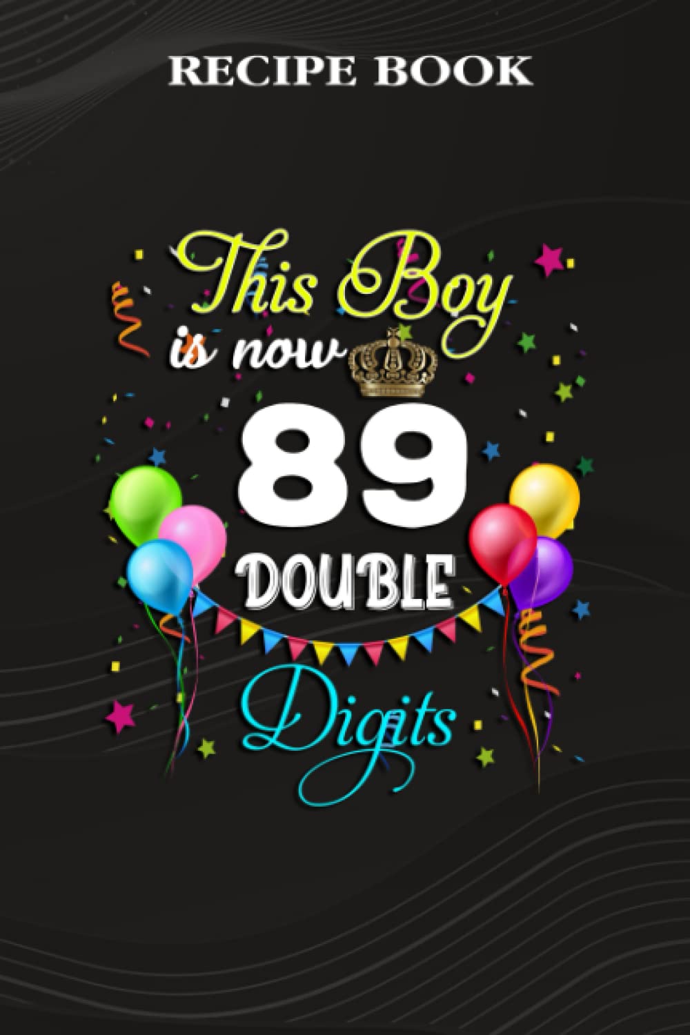 ler totalmente Recipe Book:This Boy is Now Double Digits, Birthday Boy 89 Years Old: Gifts for Sister: A Beautiful & Modern Keepsake Recipe Notebook & Organizer to... Blank Recipe Book & Cookbook,Birthday Gifts
