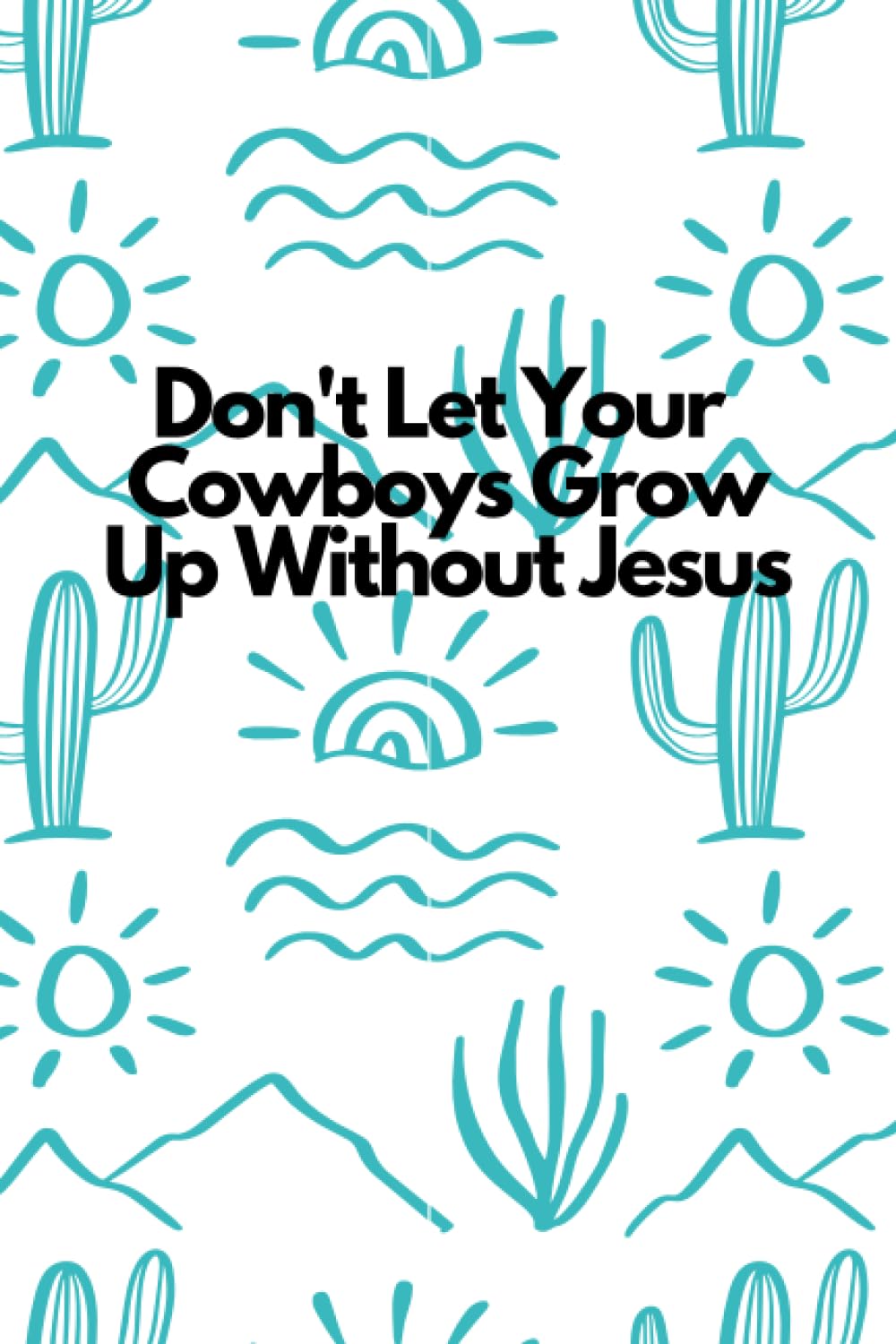 ler totalmente Don't Let Your Cowboys Grow Up Without Jesus: A Blue 6"x9" Blank Lined Notebook