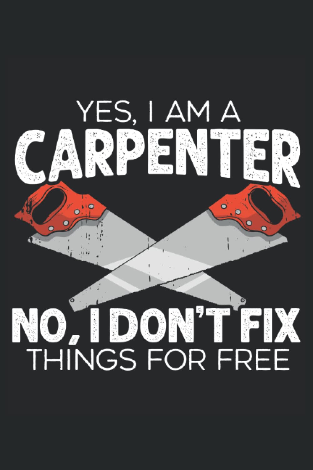 I'm A Carpenter No I Don't Fix Things For Free: Carpentry Notebook For A Carpenter, Woodworker, Cabinet Maker And Lumberjack. baixar o livro de graça