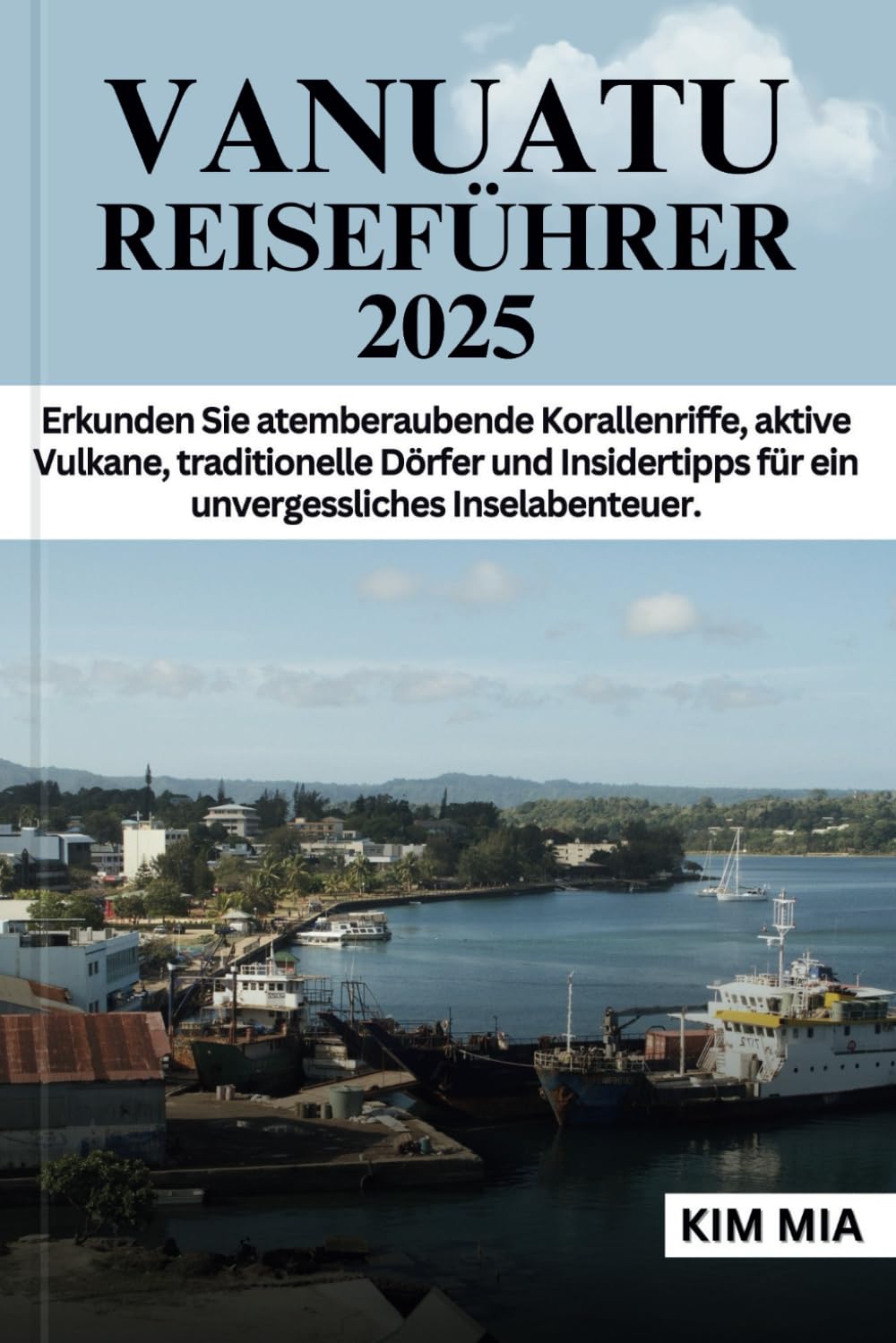 ler totalmente VANUATU REISEFÜHRER 2025: Erkunden Sie atemberaubende Korallenriffe, aktive Vulkane, traditionelle Dörfer und Insidertipps für ein unvergessliches Inselabenteuer. (German Edition)