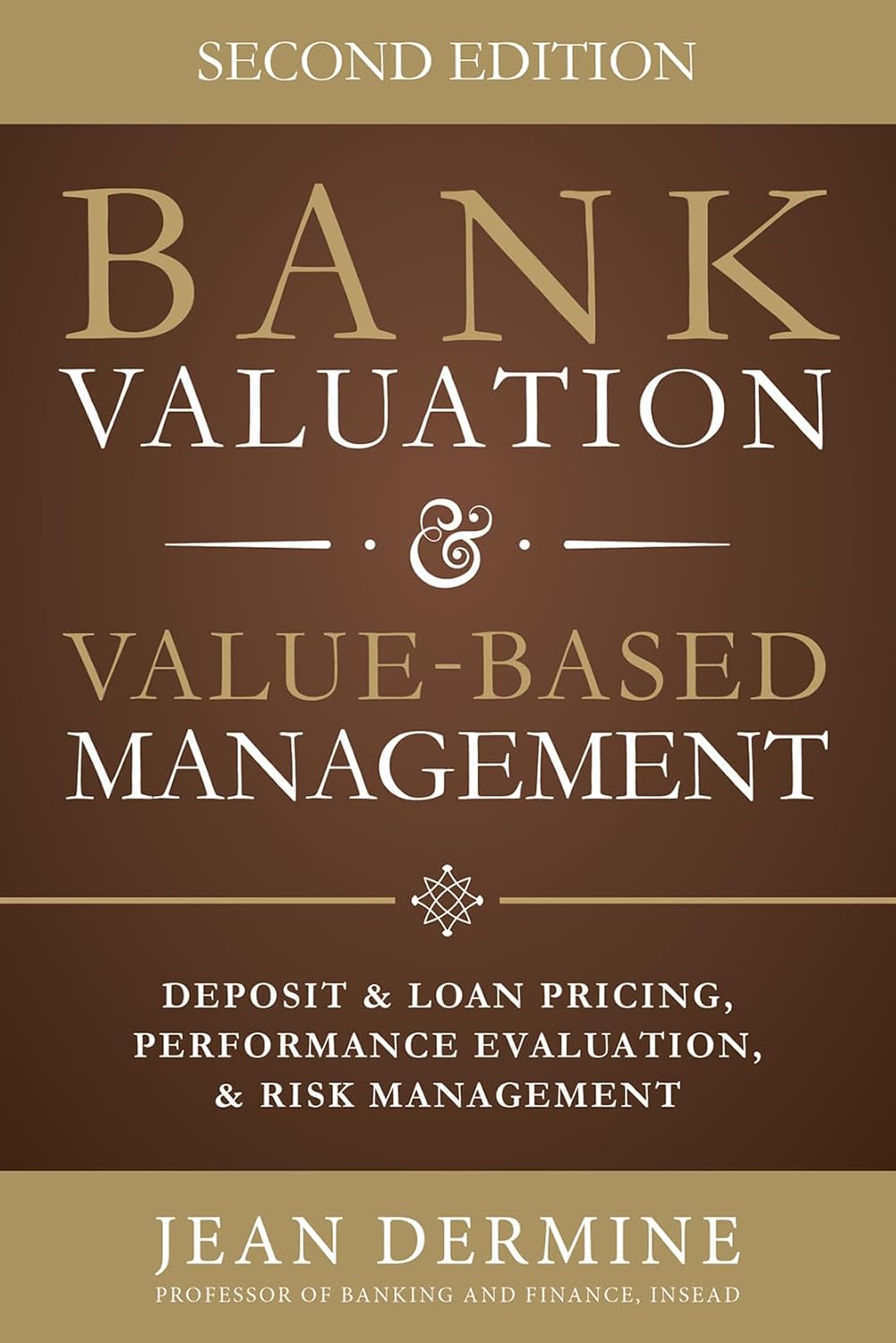 Bank Valuation & Value Based Management: Deposit and Loan Pricing, Performance Evaluation, and Risk Management